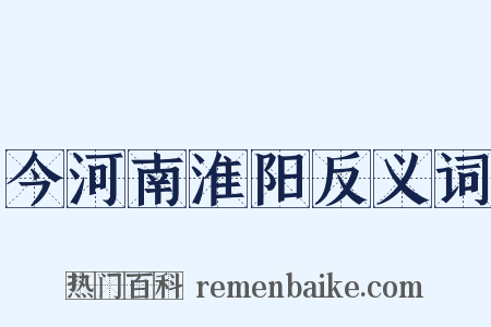 今河南淮阳反义词是什么意思的图片